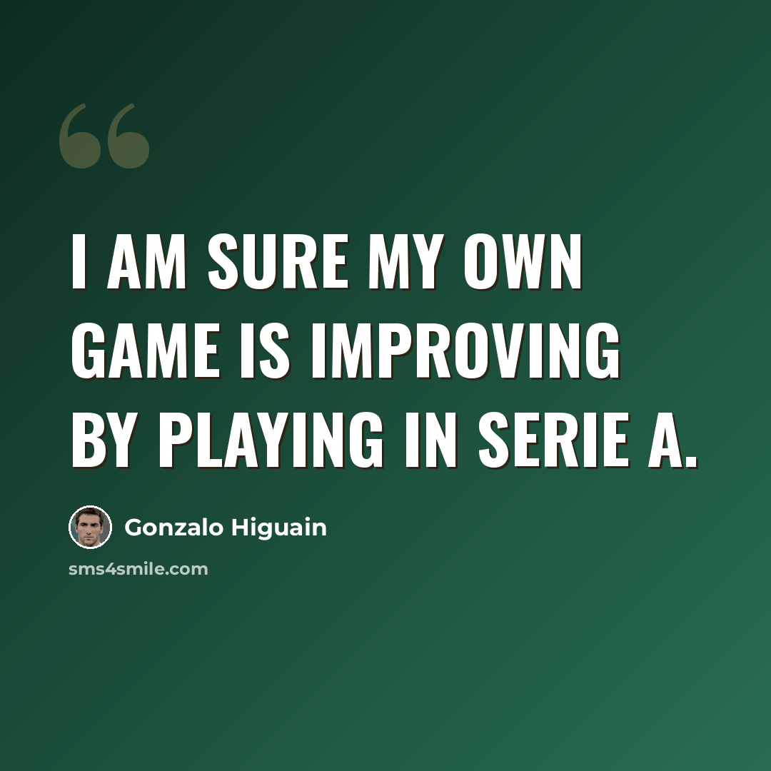 “I am sure my own game is improving by playing in Serie A.” quote by Gonzalo Higuain