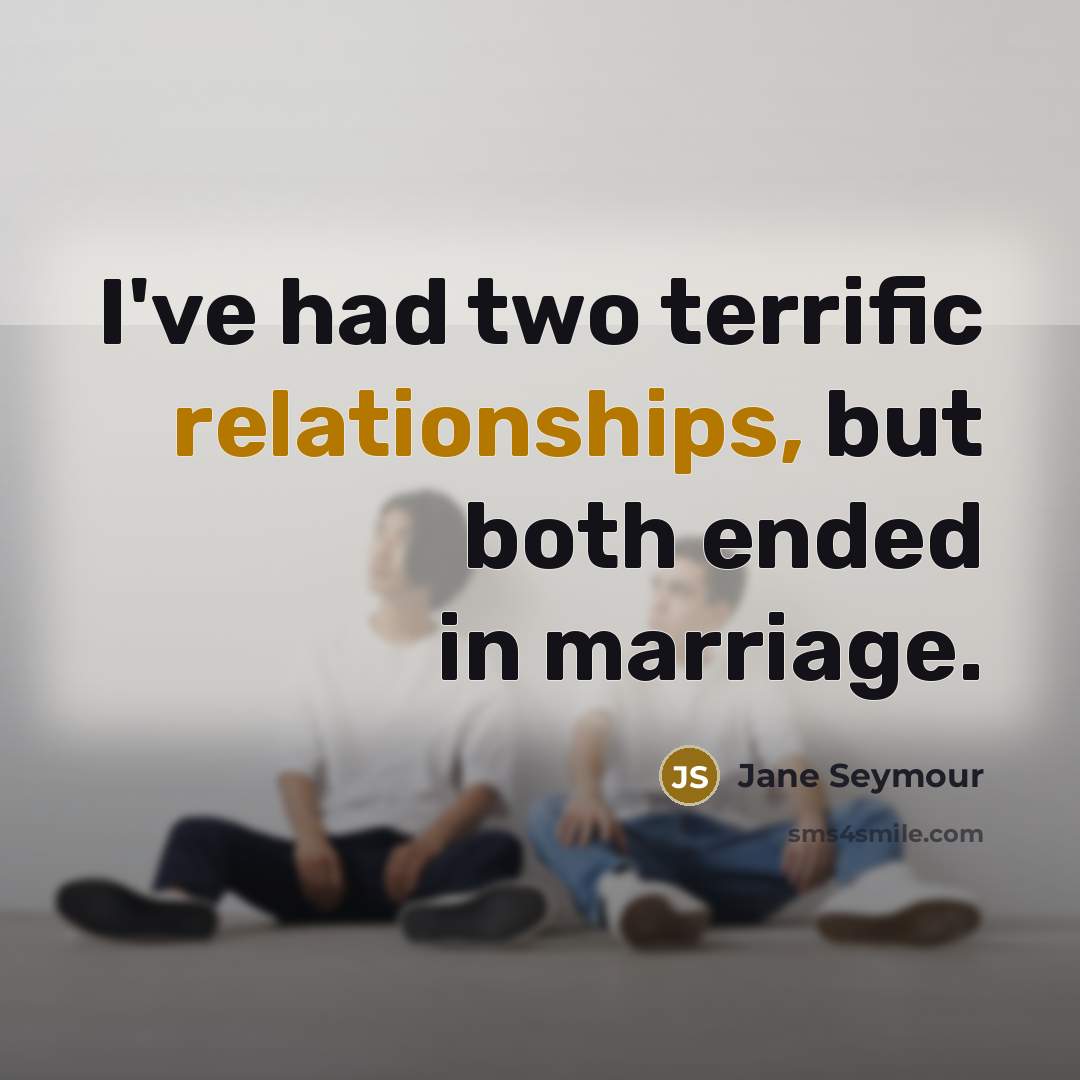 “I've had two terrific relationships, but both ended in marriage.” quote by Jane Seymour
