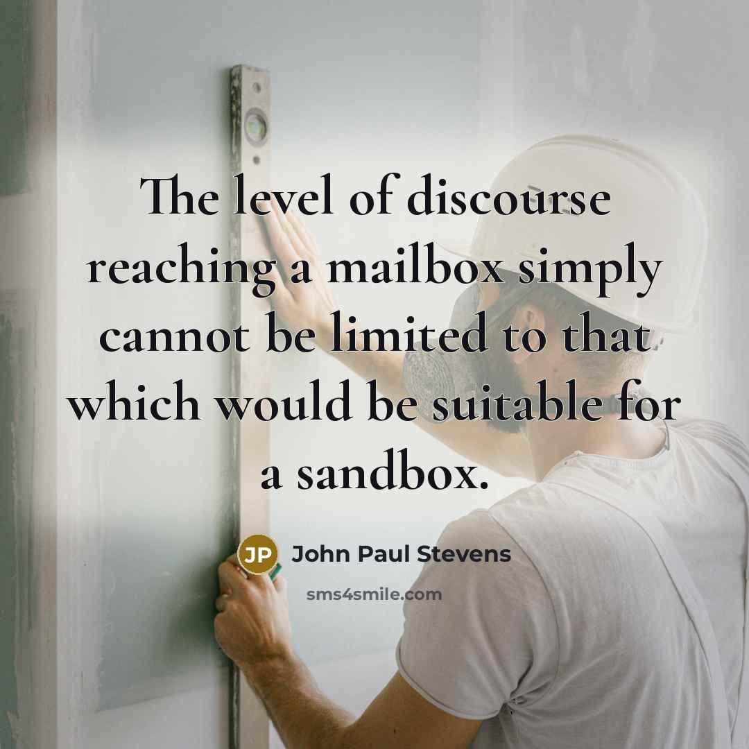 “The level of discourse reaching a mailbox simply cannot be limited to that which would be suitable for a sandbox.” quote by John Paul Stevens