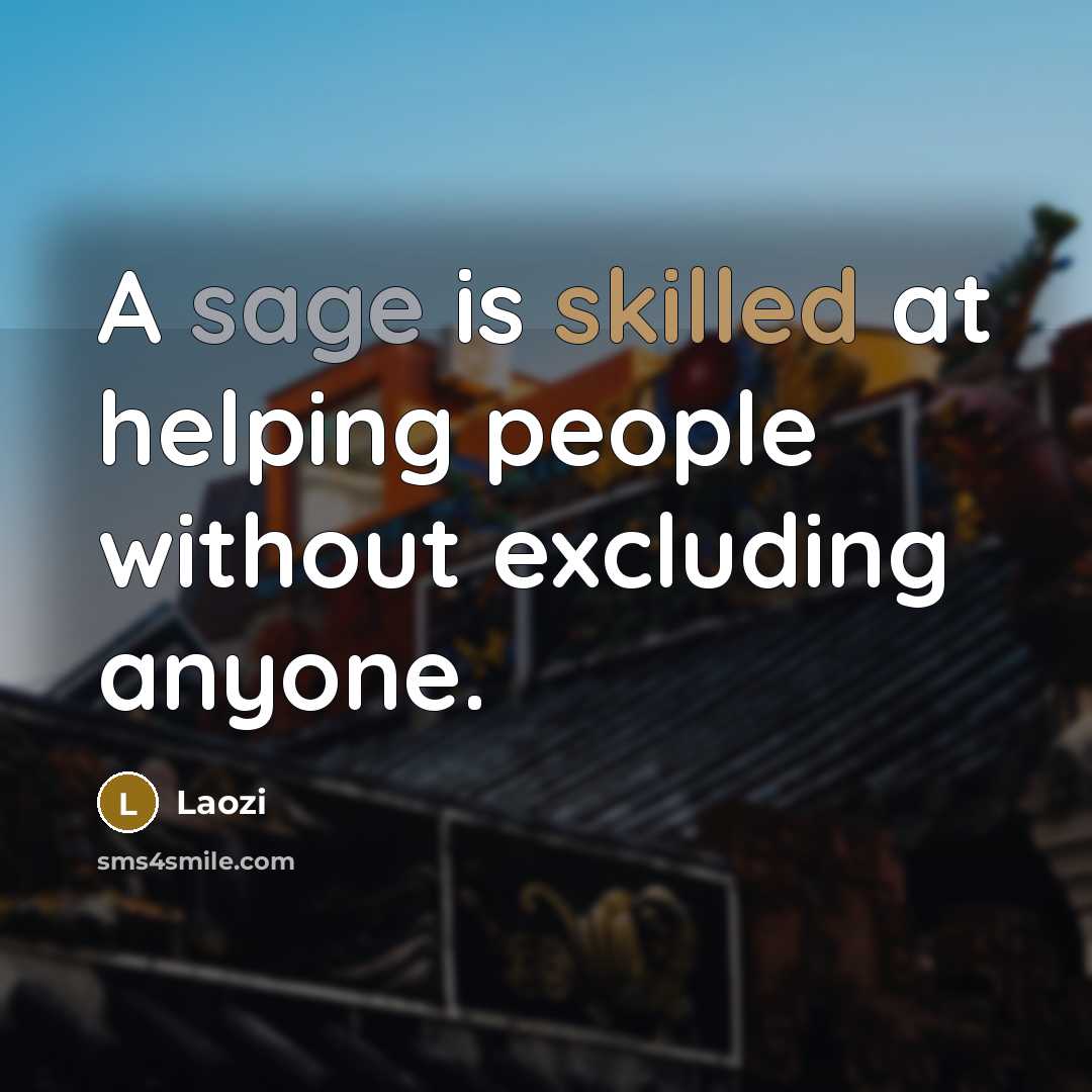“A sage is skilled at helping people without excluding anyone.” quote by Laozi