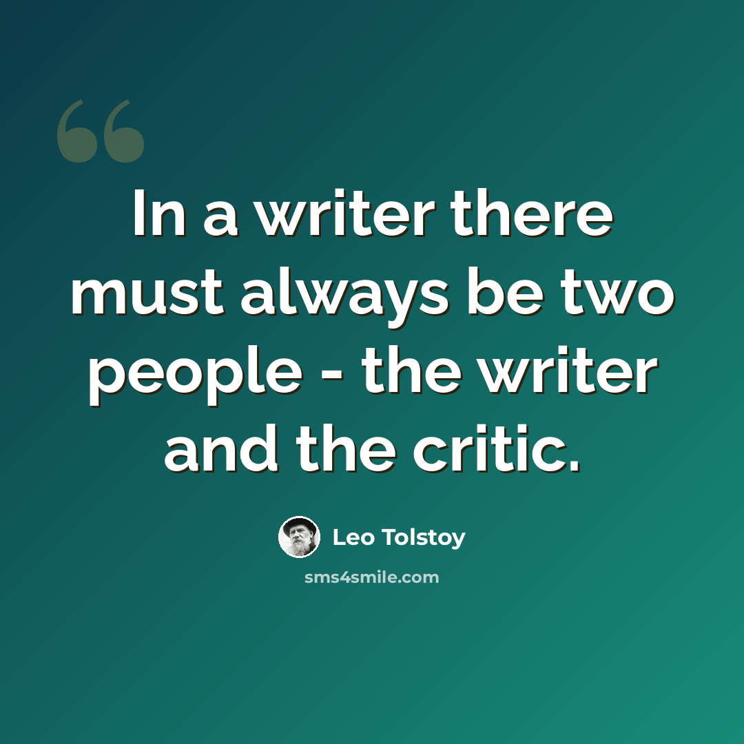 “In a writer there must always be two people - the writer and the critic.” quote by Leo Tolstoy
