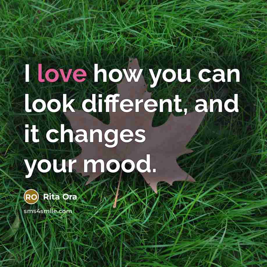 “I love how you can look different, and it changes your mood.” quote by Rita Ora