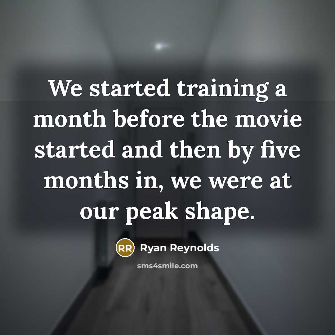 “We started training a month before the movie started and then by five months in, we were at our peak shape.” quote by Ryan Reynolds
