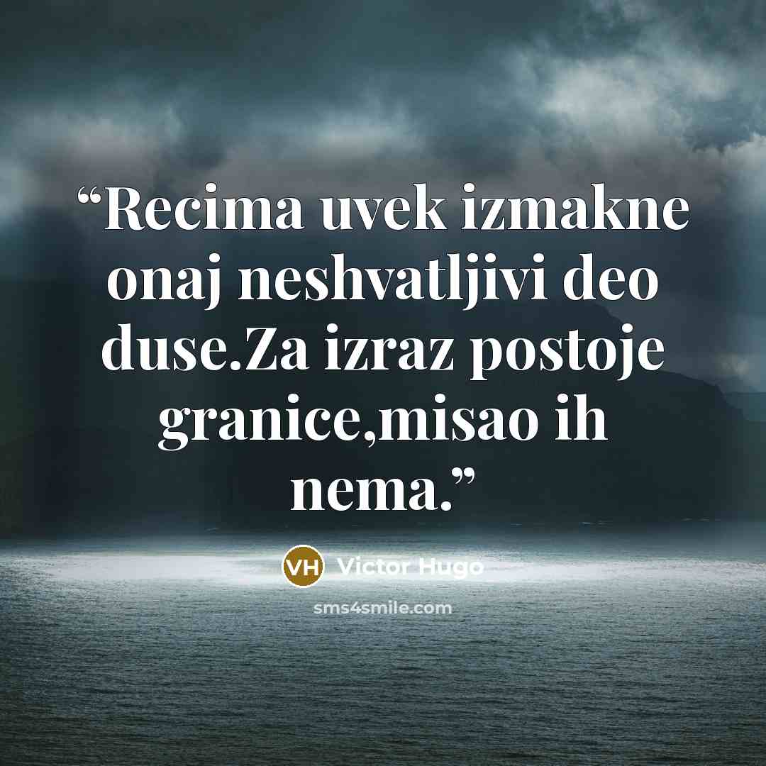 “Recima uvek izmakne onaj neshvatljivi deo duse.Za izraz postoje granice,misao ih nema.” quote by Victor Hugo