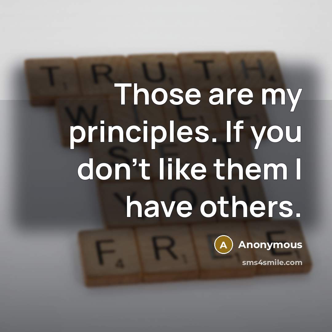 “Those are my principles. If you don't like them I have others.” quote by Anonymous