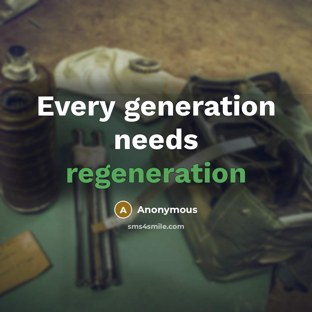 “Every generation needs regeneration” quote by Anonymous