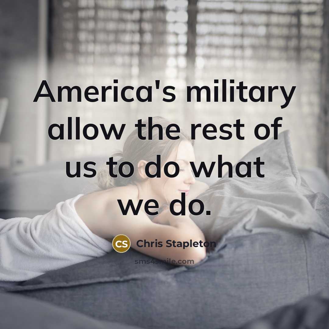 “America's military allow the rest of us to do what we do.” quote by Chris Stapleton