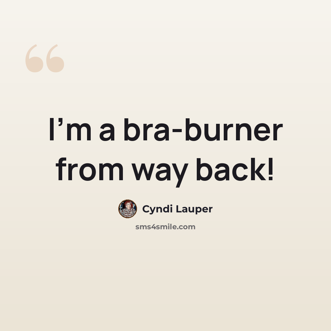 “I'm a bra-burner from way back!” quote by Cyndi Lauper