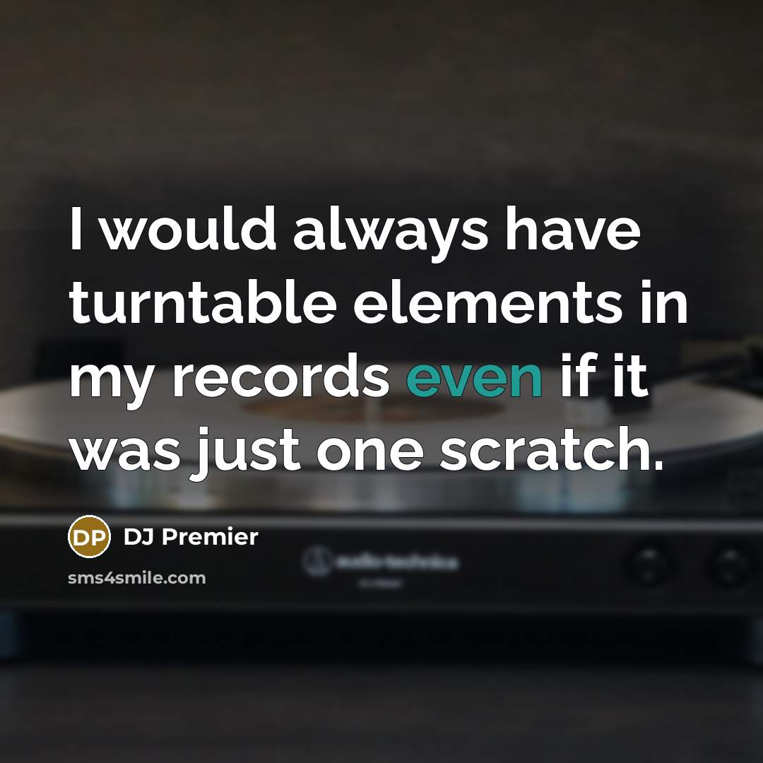 “I would always have turntable elements in my records even if it was just one scratch.” quote by DJ Premier