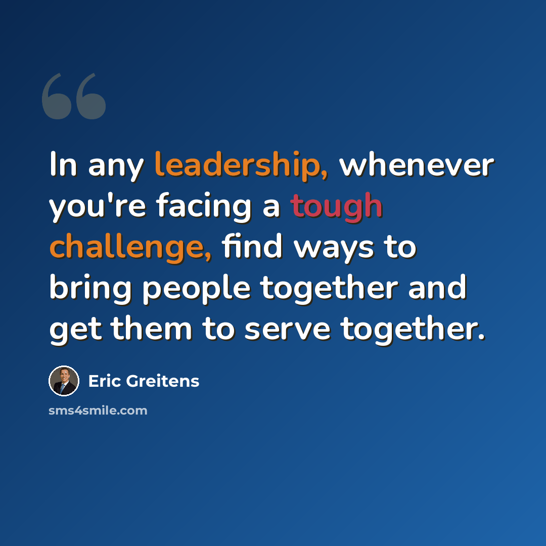 “In any leadership, whenever you're facing a tough challenge, find ways to bring people together and get them to serve together.” quote by Eric Greitens
