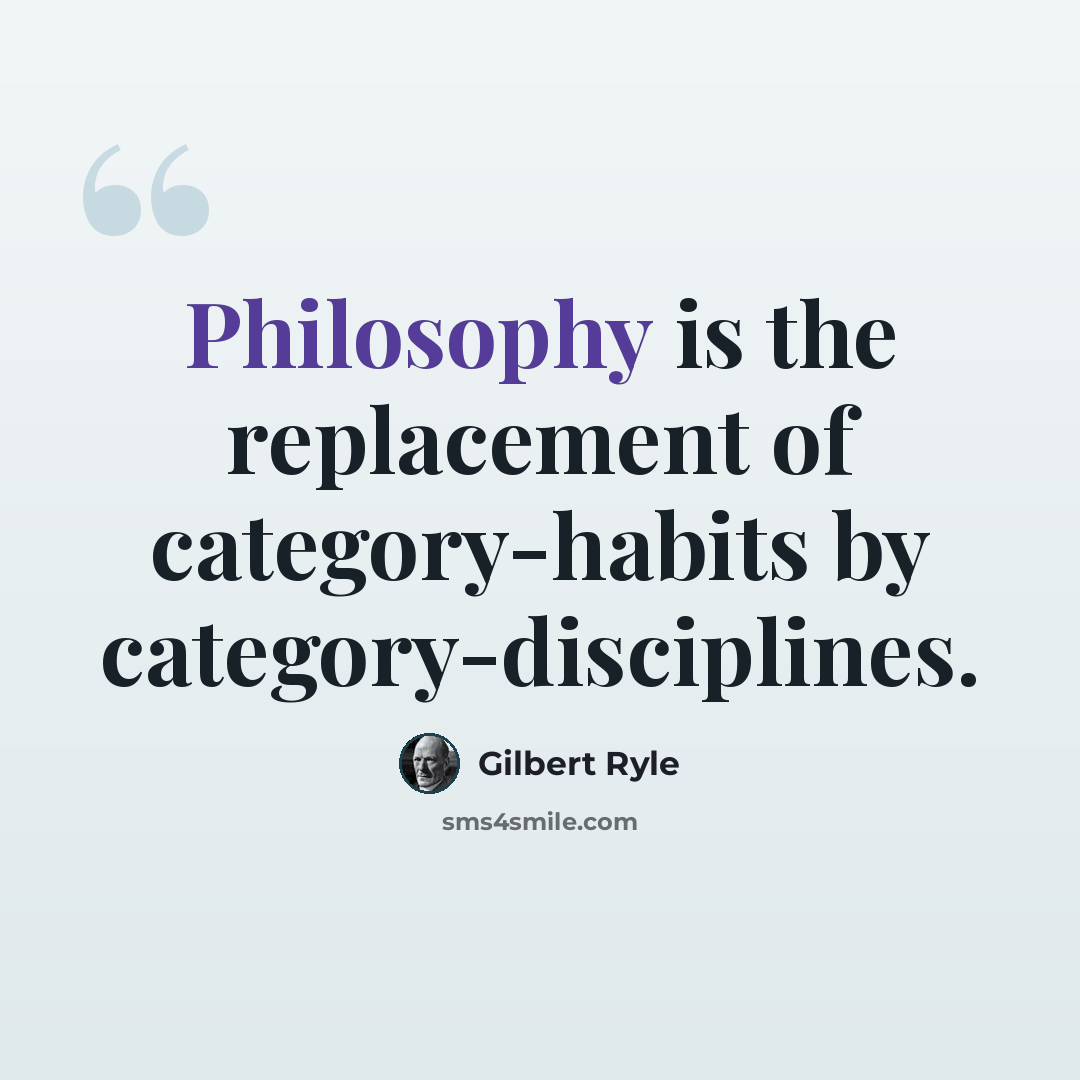 “Philosophy is the replacement of category-habits by category-disciplines.” quote by Gilbert Ryle
