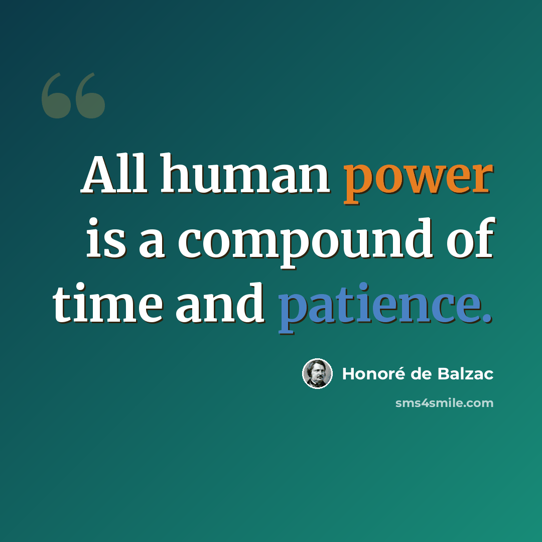 “All human power is a compound of time and patience.” quote by Honore de Balzac