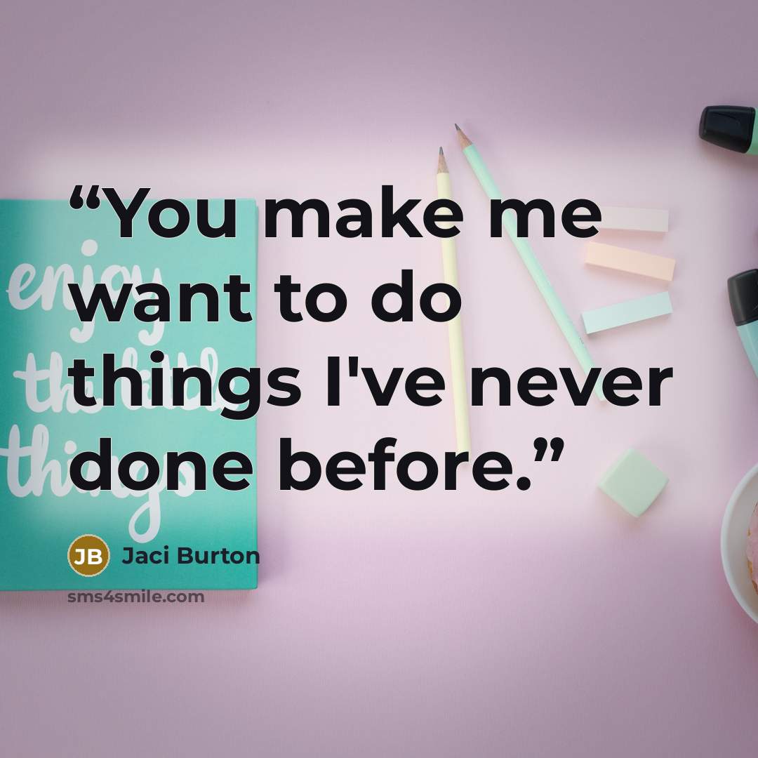 “You make me want to do things I've never done before.” quote by Jaci Burton