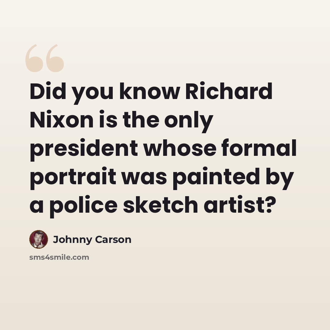 “Did you know Richard Nixon is the only president whose formal portrait was painted by a police sketch artist?” quote by Johnny Carson