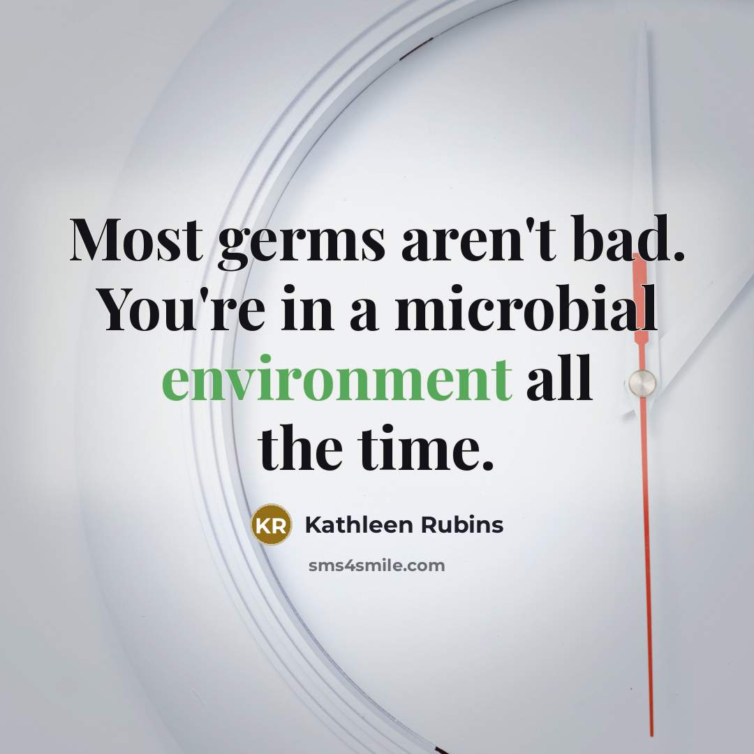 “Most germs aren't bad. You're in a microbial environment all the time.” quote by Kathleen Rubins
