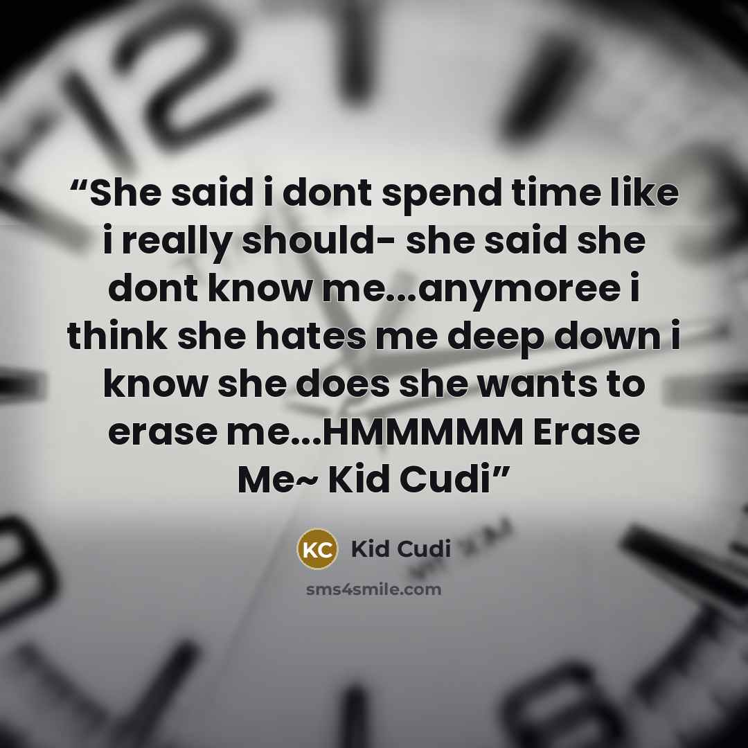 “She said i dont spend time like i really should- she said she dont know me...anymoree i think she hates me deep down i know she does she wants to erase me...HMMMMM Erase Me~ Kid Cudi” quote by Kid Cudi