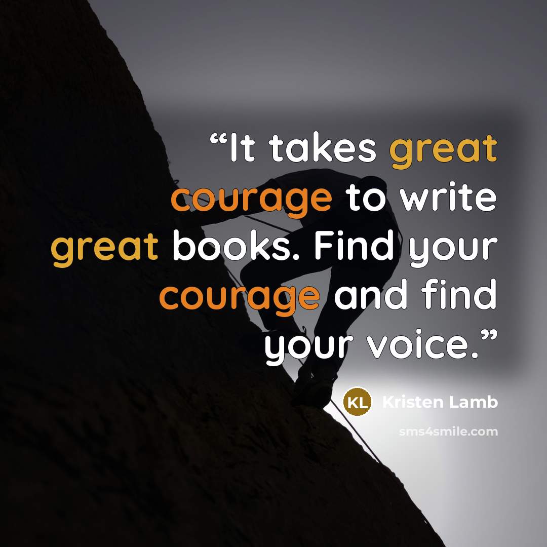 “It takes great courage to write great books. Find your courage and find your voice.” quote by Kristen Lamb