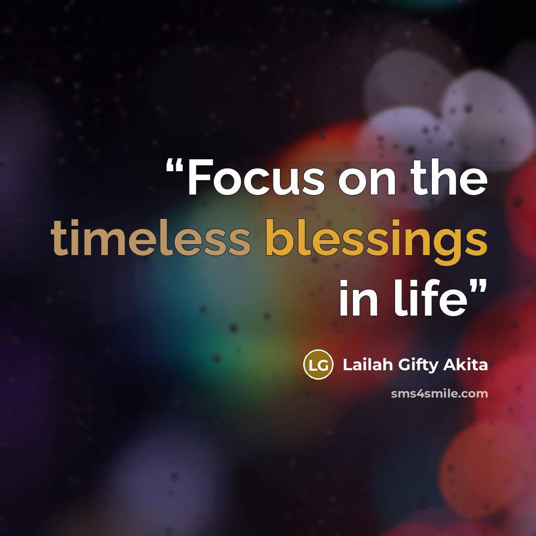 “Focus on the timeless blessings in life” quote by Lailah Gifty Akita