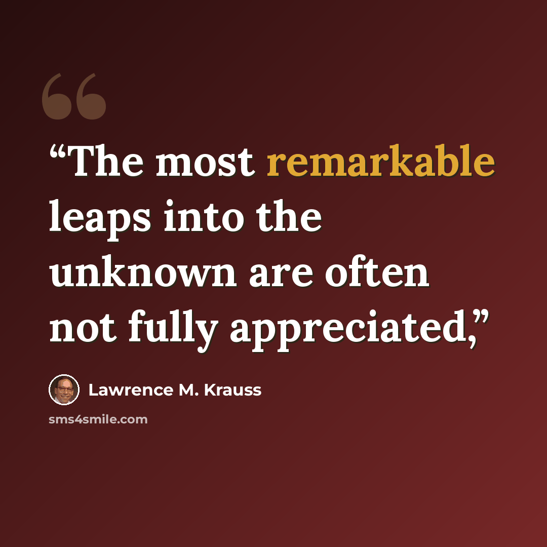 “The most remarkable leaps into the unknown are often not fully appreciated,” quote by Lawrence M. Krauss