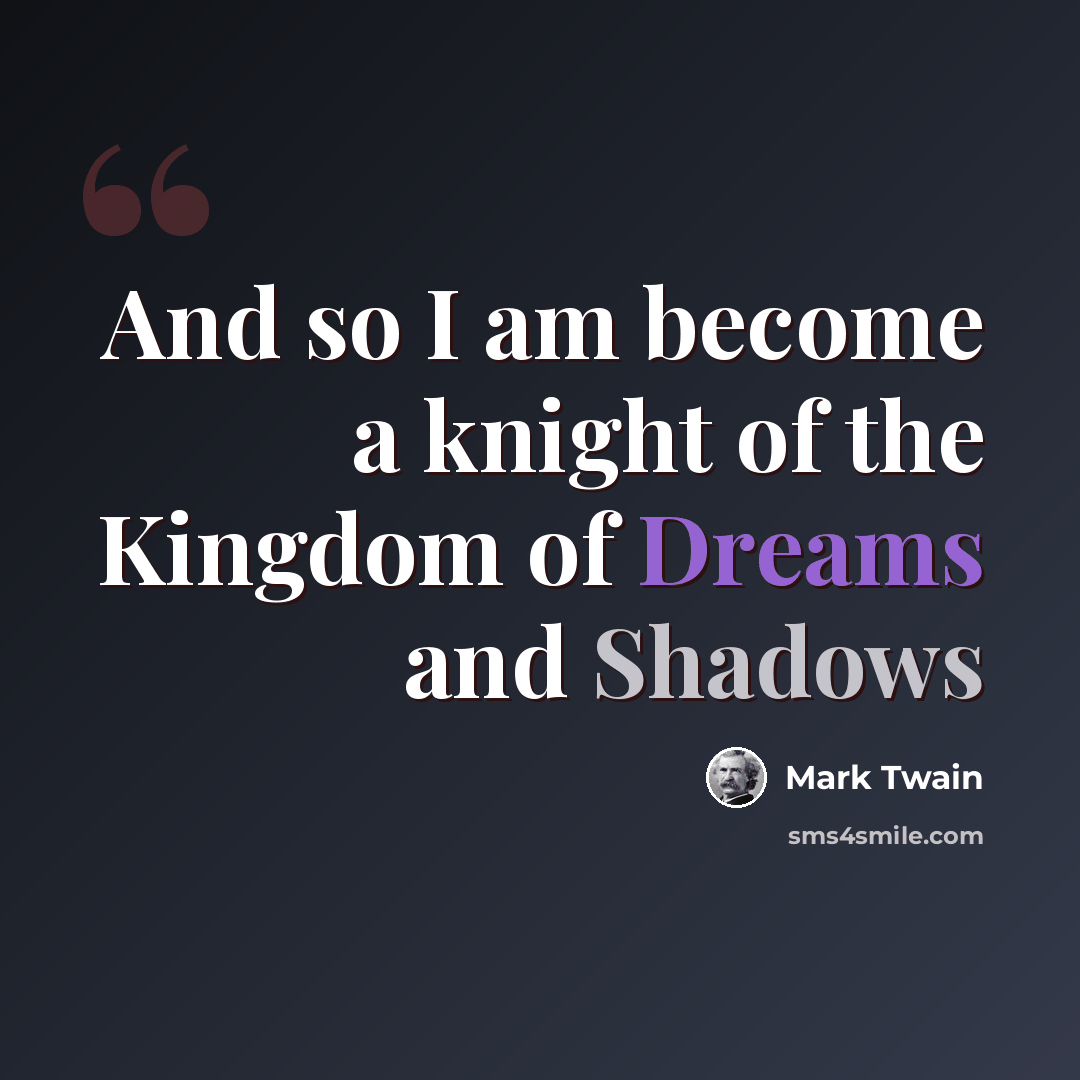 “And so I am become a knight of the Kingdom of Dreams and Shadows” quote by Mark Twain