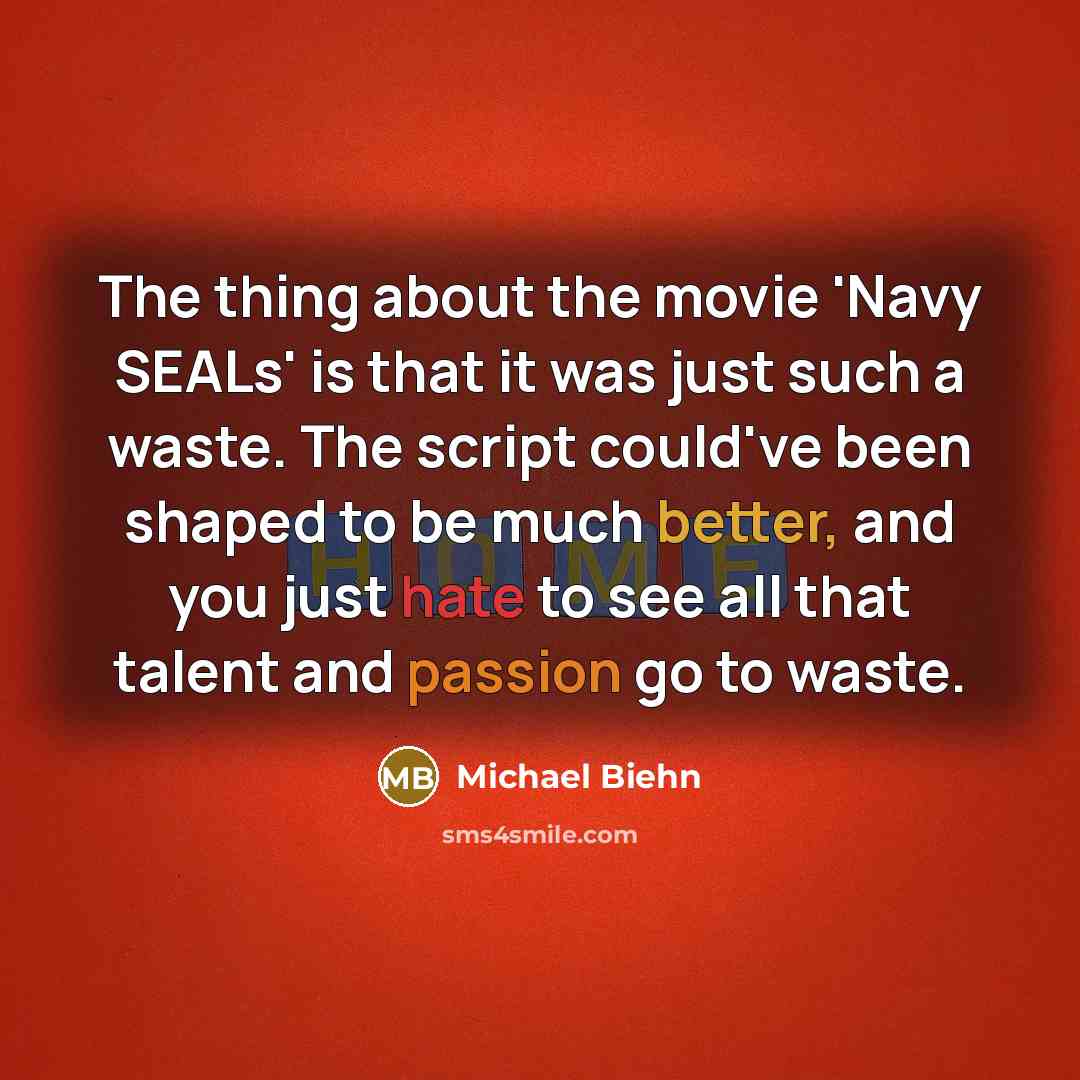 “The thing about the movie 'Navy SEALs' is that it was just such a waste. The script could've been shaped to be much better, and you just hate to see all that talent and passion go to waste.” quote by Michael Biehn
