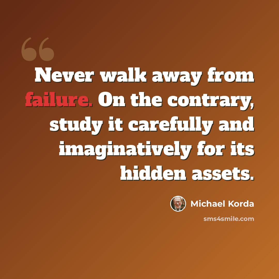 “Never walk away from failure. On the contrary, study it carefully and imaginatively for its hidden assets.” quote by Michael Korda