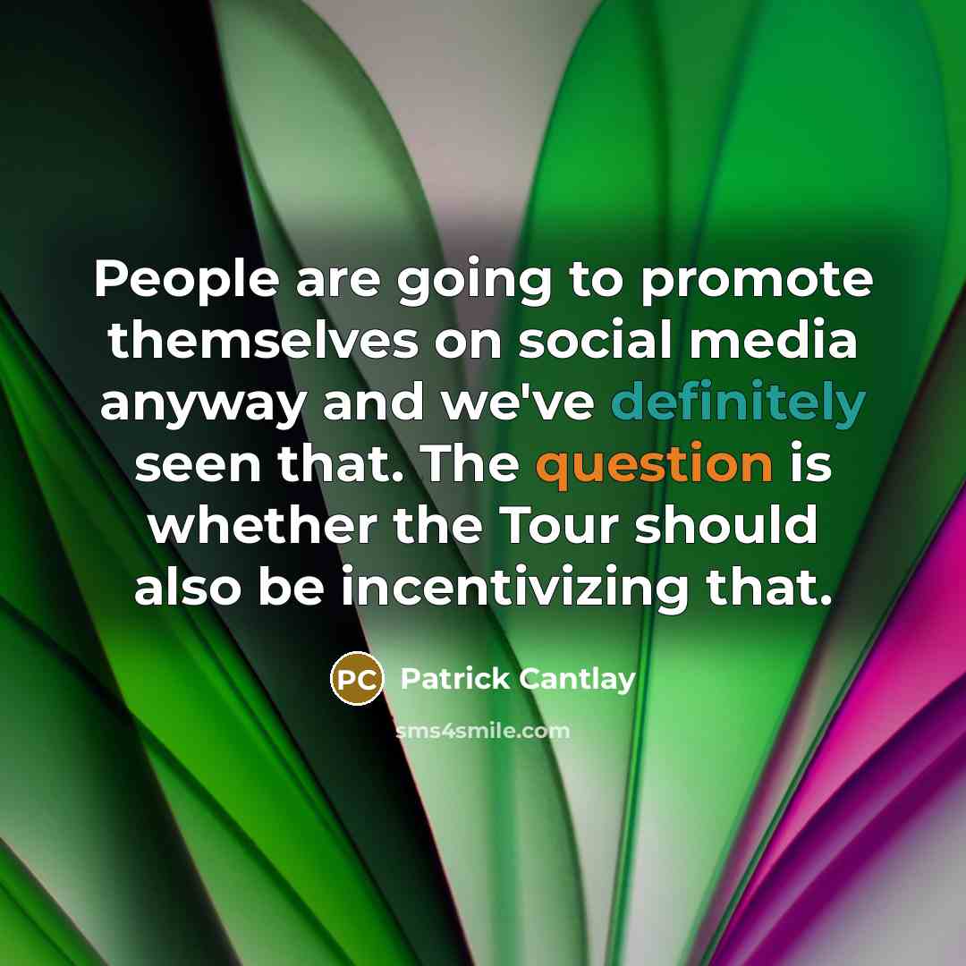 “People are going to promote themselves on social media anyway and we've definitely seen that. The question is whether the Tour should also be incentivizing that.” quote by Patrick Cantlay