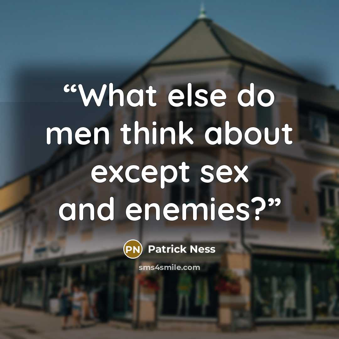 “What else do men think about except sex and enemies?” quote by Patrick Ness
