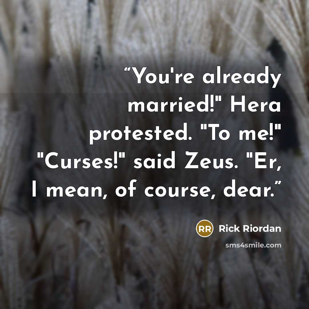 “You're already married!" Hera protested. "To me!" "Curses!" said Zeus. "Er, I mean, of course, dear.” quote by Rick Riordan