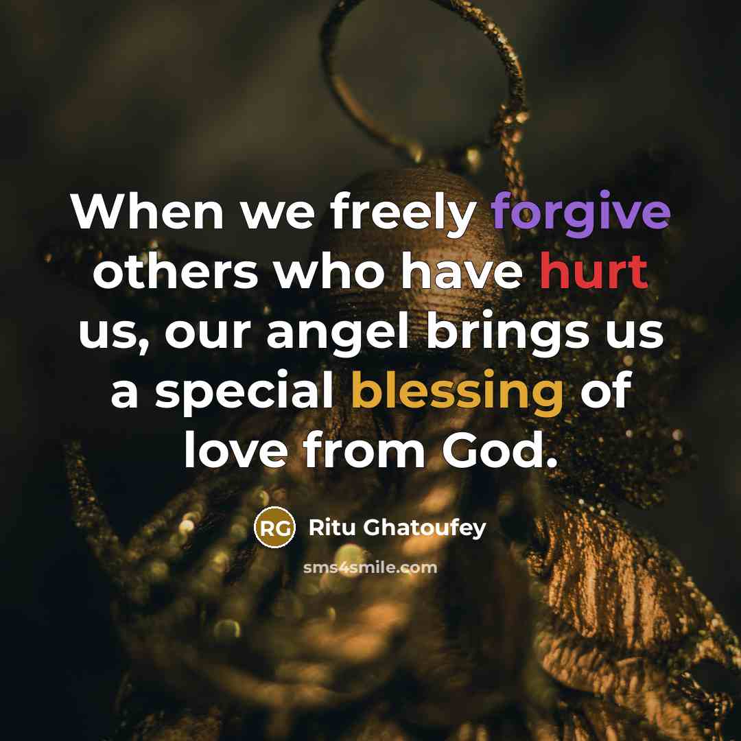 “When we freely forgive others who have hurt us, our angel brings us a special blessing of love from God.” quote by Ritu Ghatoufey