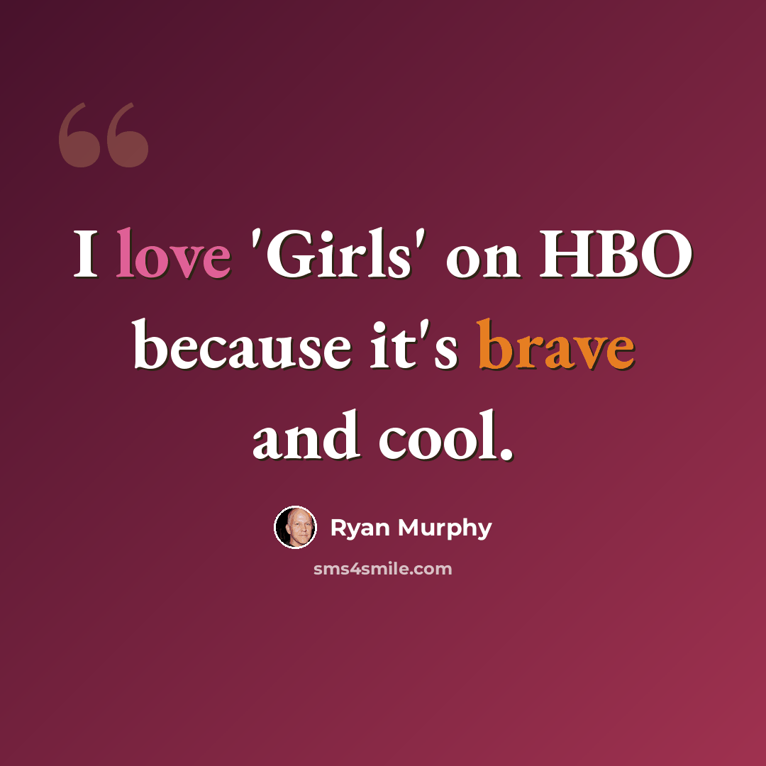 “I love 'Girls' on HBO because it's brave and cool.” quote by Ryan Murphy