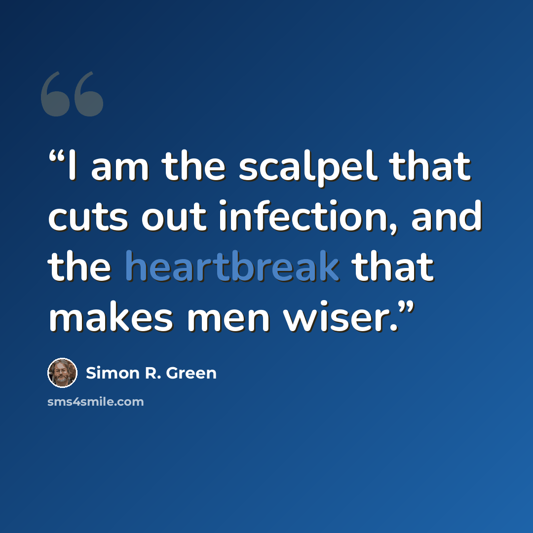 “I am the scalpel that cuts out infection, and the heartbreak that makes men wiser.” quote by Simon R. Green