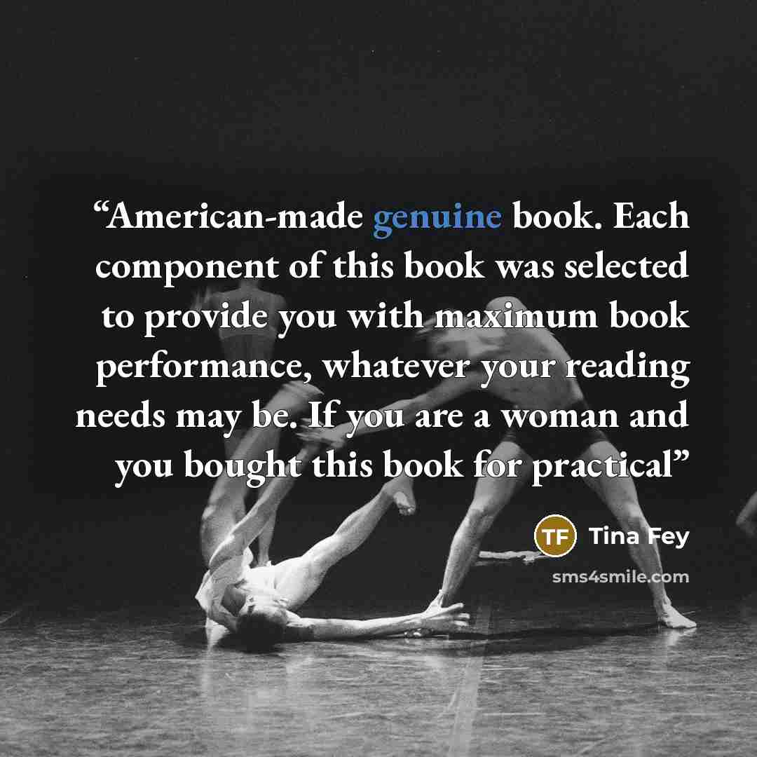 “American-made genuine book. Each component of this book was selected to provide you with maximum book performance, whatever your reading needs may be. If you are a woman and you bought this book for practical” quote by Tina Fey