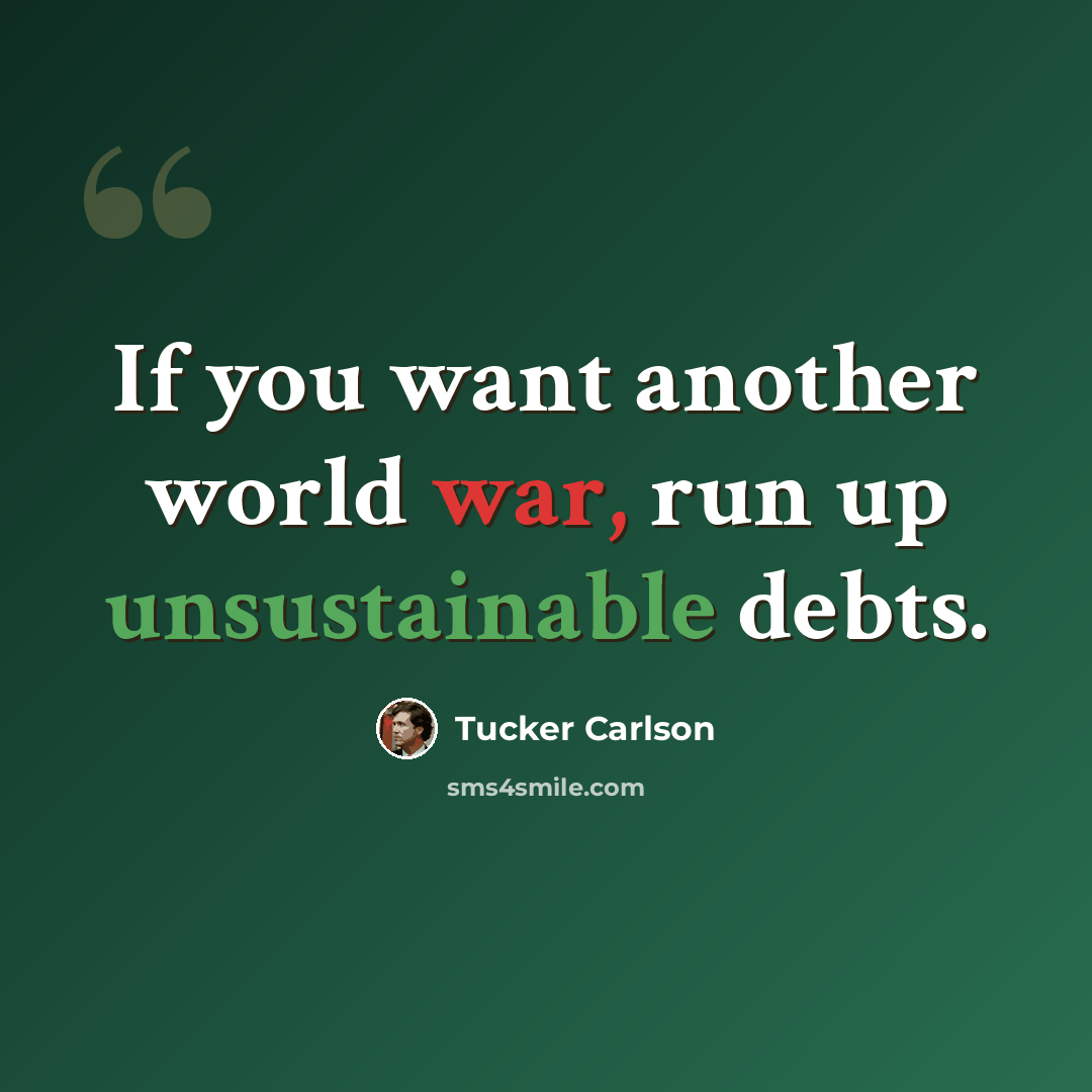 “If you want another world war, run up unsustainable debts.” quote by Tucker Carlson