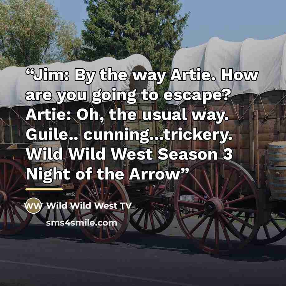 “Jim: By the way Artie. How are you going to escape? Artie: Oh, the usual way. Guile.. cunning...trickery. Wild Wild West Season 3 Night of the Arrow” quote by Wild Wild West TV