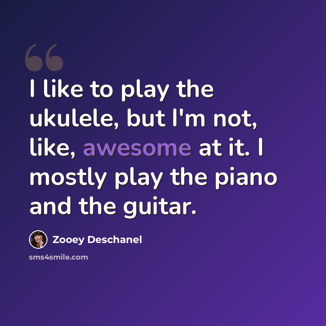“I like to play the ukulele, but I'm not, like, awesome at it. I mostly play the piano and the guitar.” quote by Zooey Deschanel