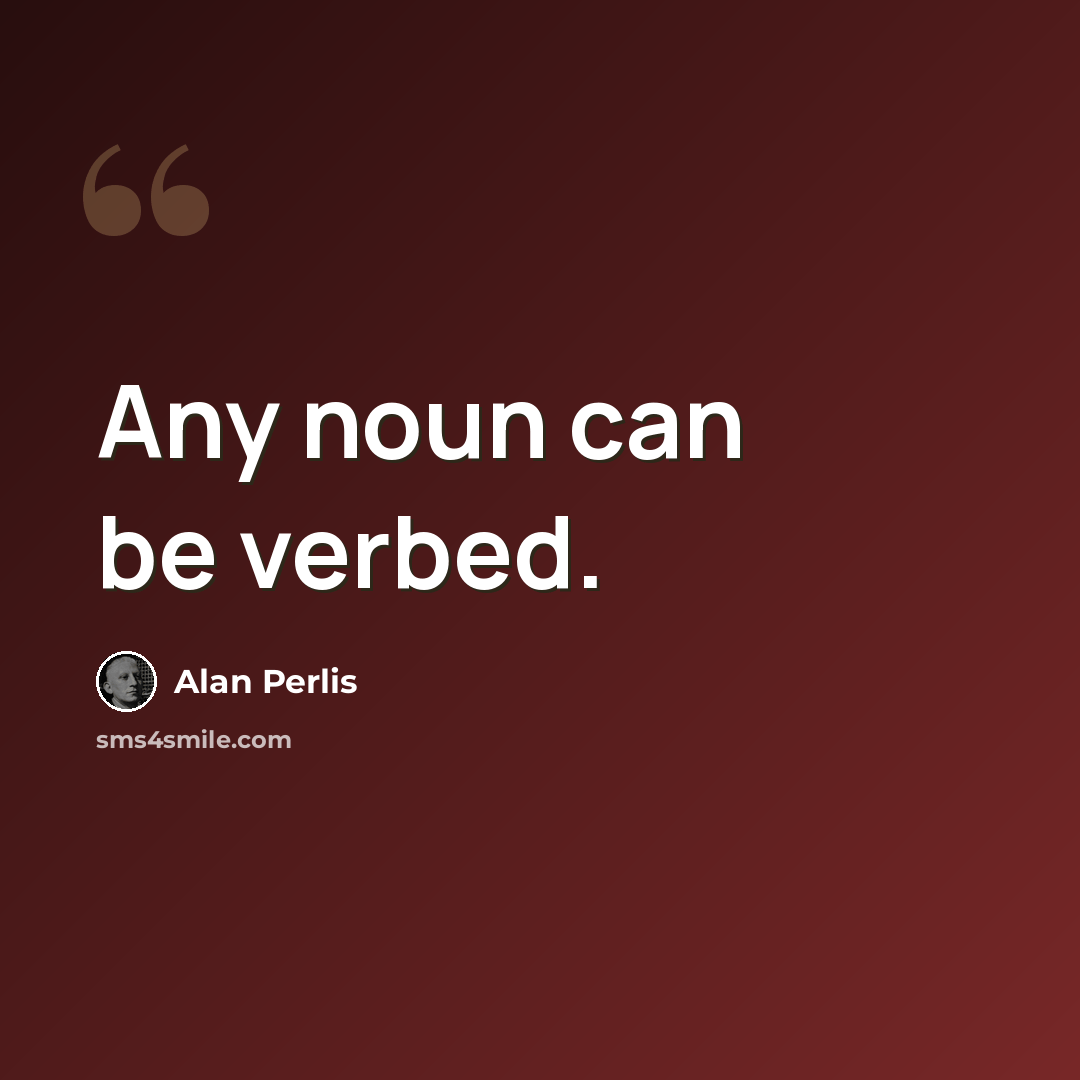 “Any noun can be verbed.” quote by Alan Perlis