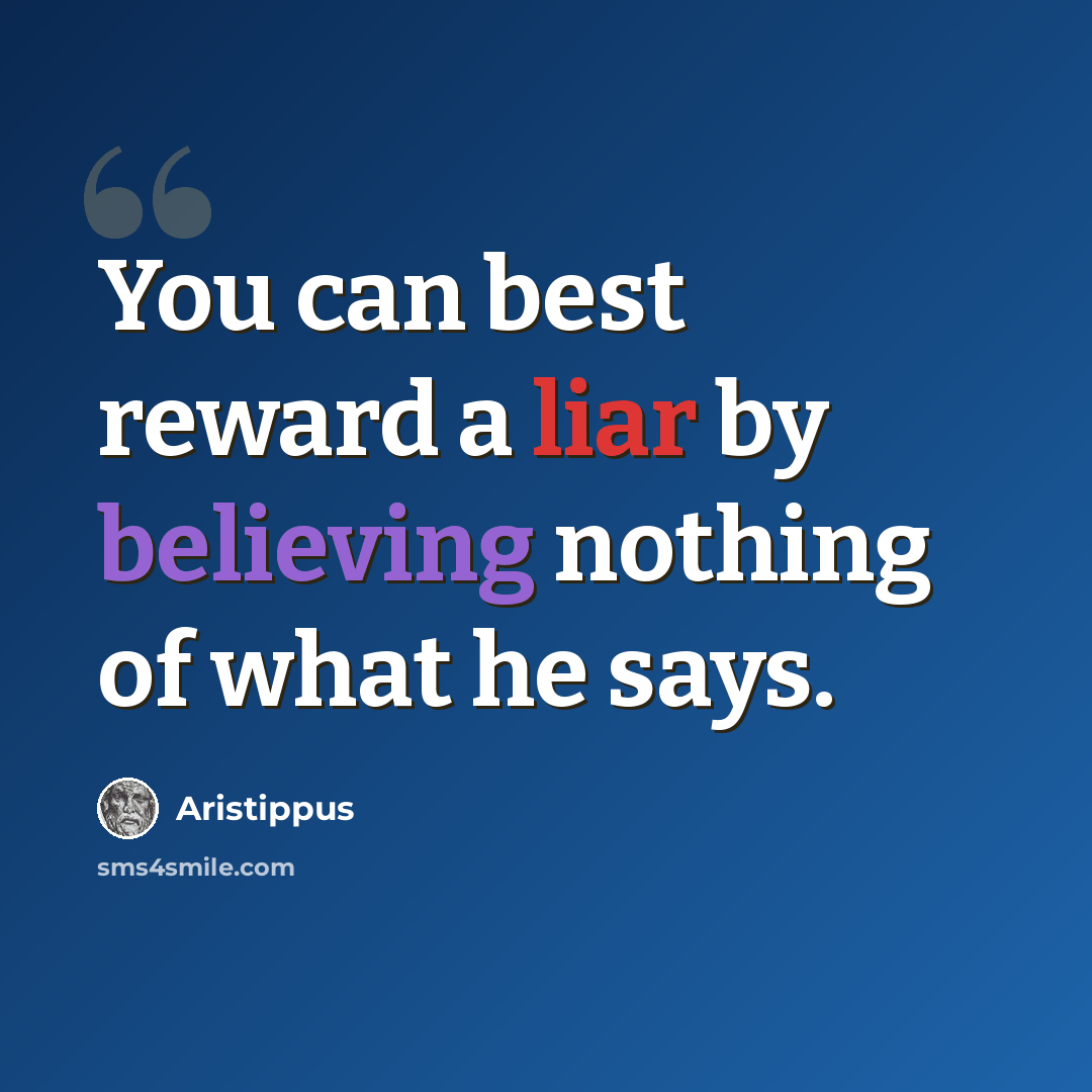 “You can best reward a liar by believing nothing of what he says.” quote by Aristippus
