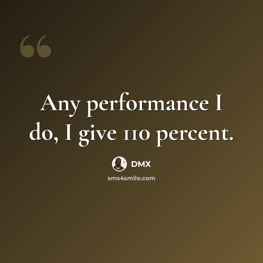 “Any performance I do, I give 110 percent.” quote by DMX