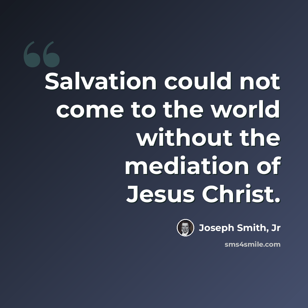 “Salvation could not come to the world without the mediation of Jesus Christ.” quote by Joseph Smith, Jr
