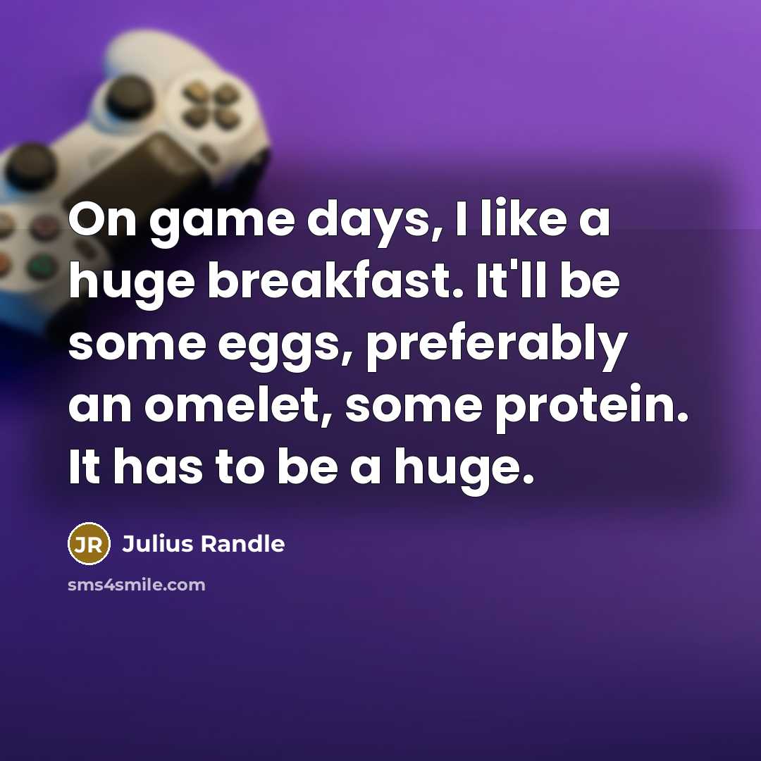 “On game days, I like a huge breakfast. It'll be some eggs, preferably an omelet, some protein. It has to be a huge.” quote by Julius Randle