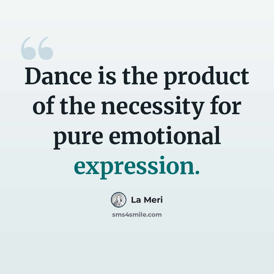 “Dance is the product of the necessity for pure emotional expression.” quote by La Meri