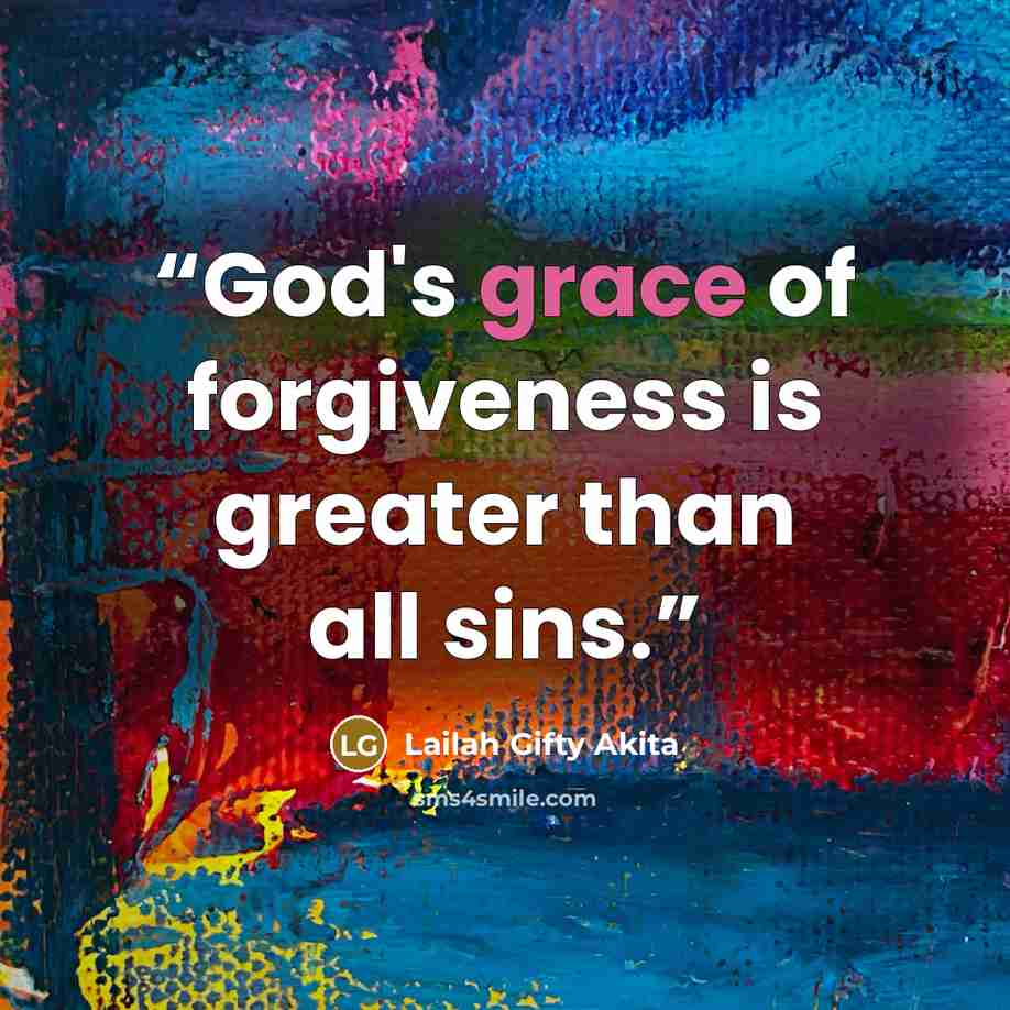 “God's grace of forgiveness is greater than all sins.” quote by Lailah Gifty Akita