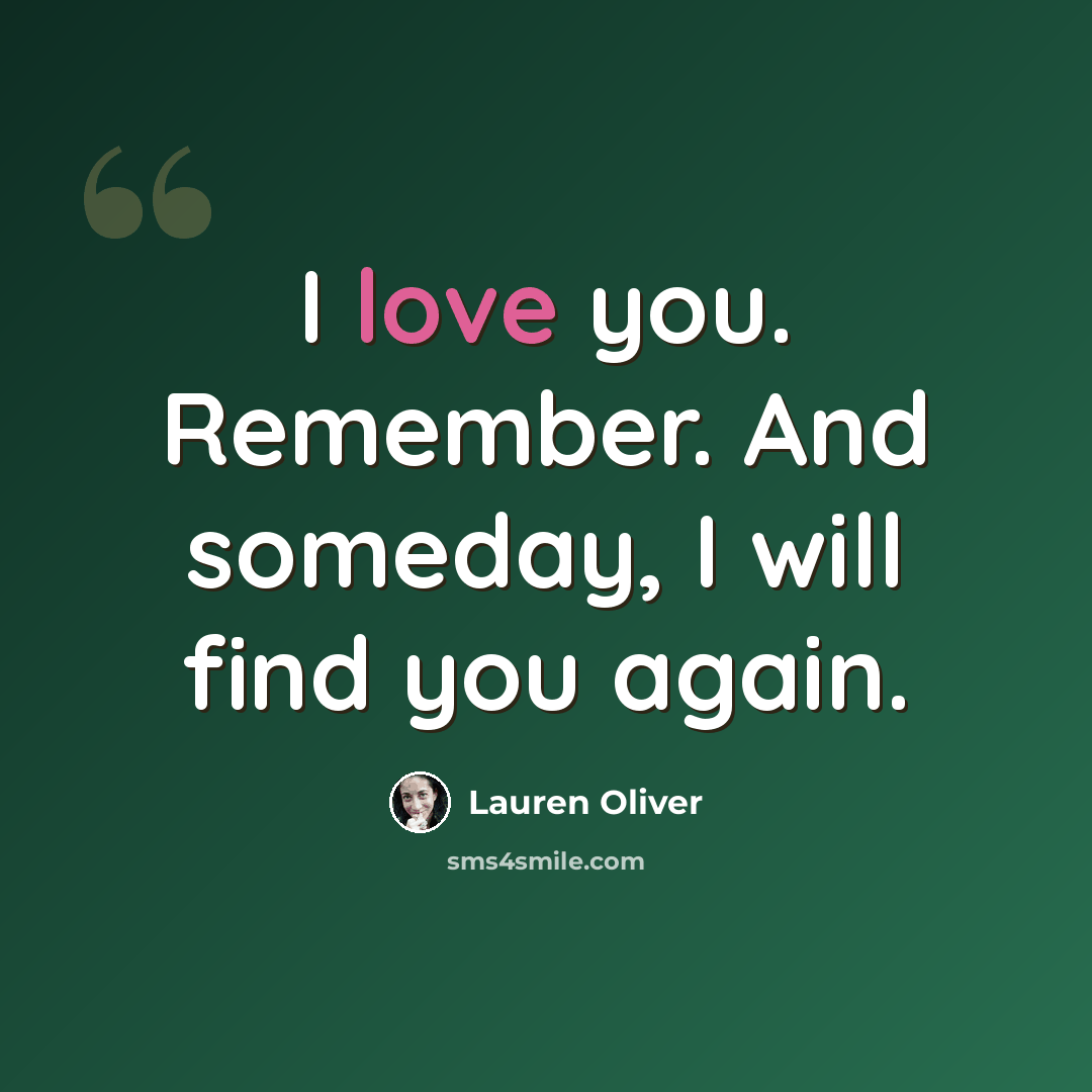 “I love you. Remember. And someday, I will find you again.” quote by Lauren Oliver