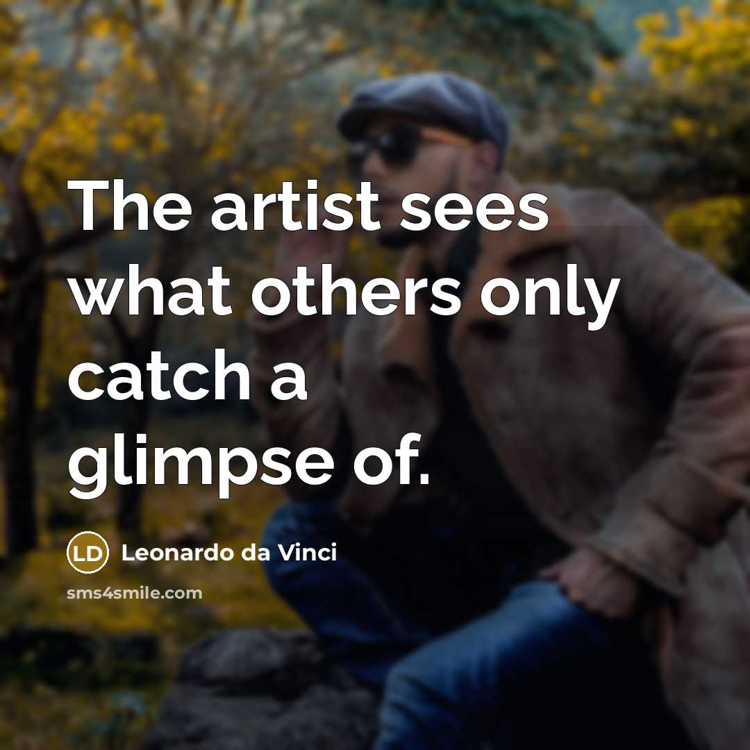 “The artist sees what others only catch a glimpse of.” quote by Leonardo da Vinci