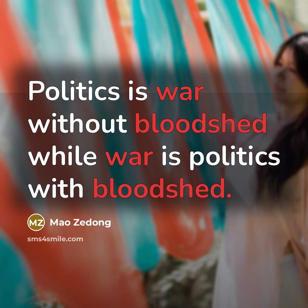 “Politics is war without bloodshed while war is politics with bloodshed.” quote by Mao Zedong