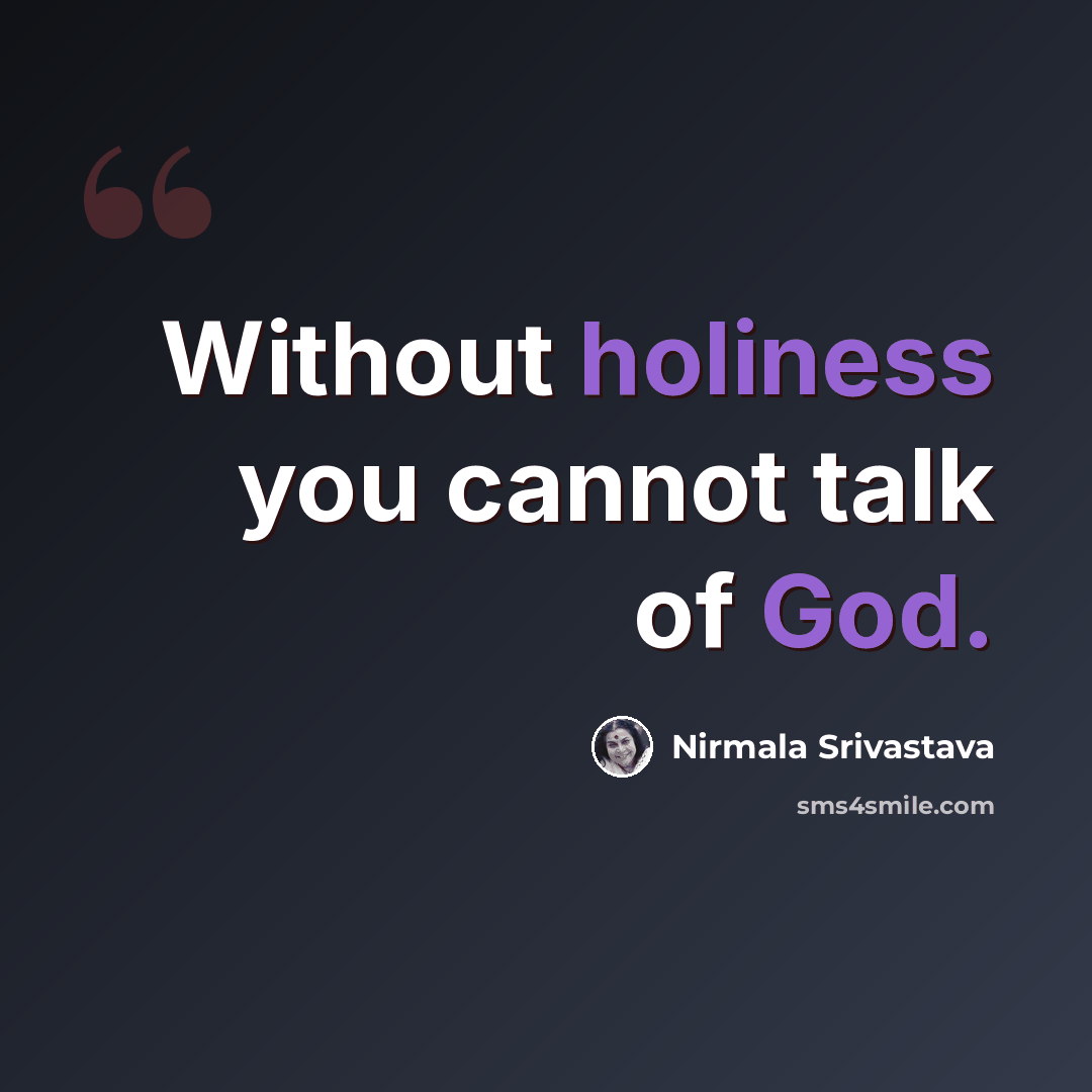 “Without holiness you cannot talk of God.” quote by Nirmala Srivastava