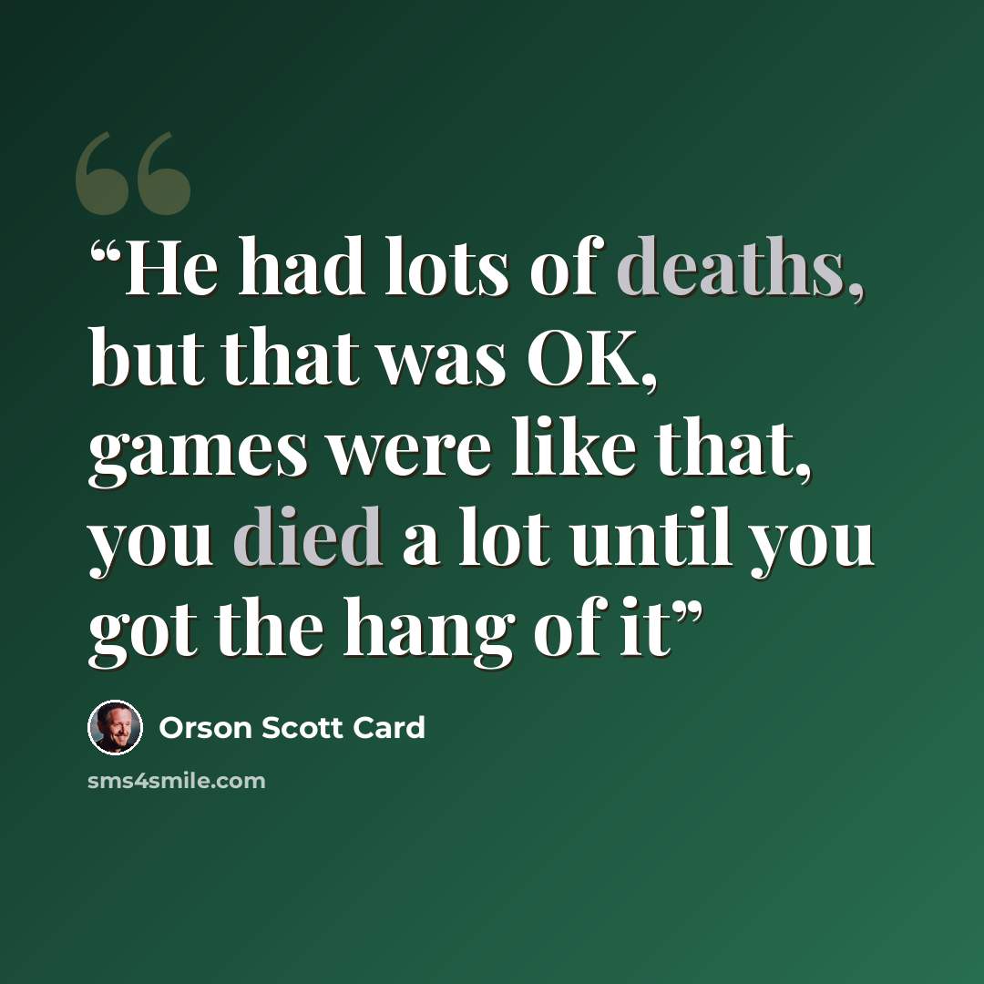 “He had lots of deaths, but that was OK, games were like that, you died a lot until you got the hang of it” quote by Orson Scott Card