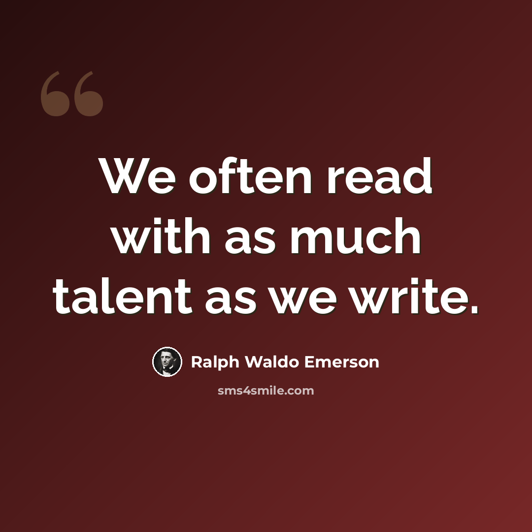 “We often read with as much talent as we write.” quote by Ralph Waldo Emerson