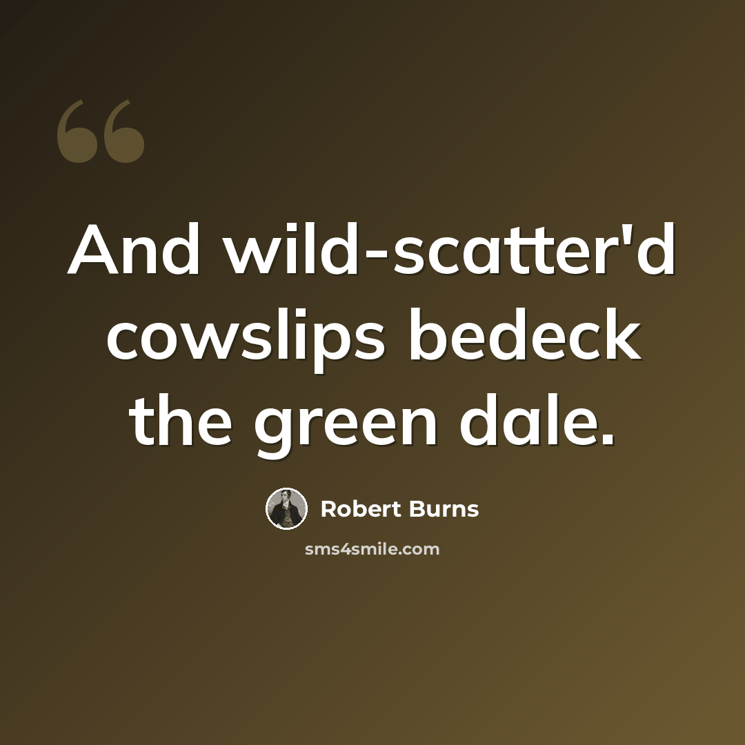 “And wild-scatter'd cowslips bedeck the green dale.” quote by Robert Burns